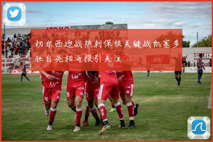 切尔西迎战热刺保级关键战凯塞多独自亮相海报引关注